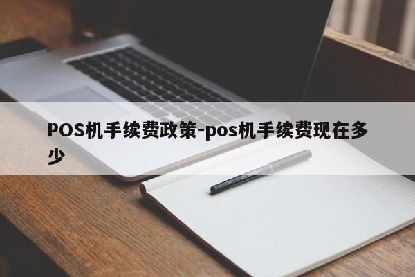 昭化POS机手续费政策-pos机手续费现在多少